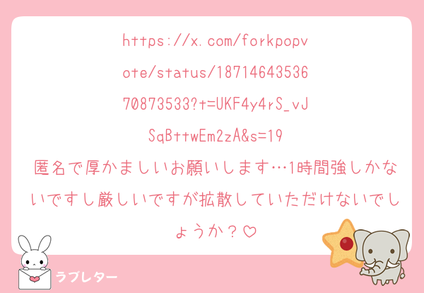 https://x.com/forkpopvote/status/1871464353670873533?t=UKF4y4rS_vJSqBttwEm2zA&s=19
匿名で厚かましいお願いします…1時間強しかないですし厳しいですが拡散していただけないでしょうか？