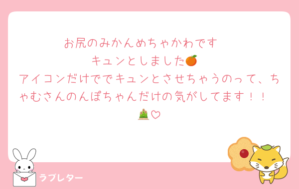 お尻のみかんめちゃかわです♡
キュンとしました🍊
アイコンだけででキュンとさせちゃうのって、ちゃむさんのんぽちゃんだけの気がしてます！！
🎍
