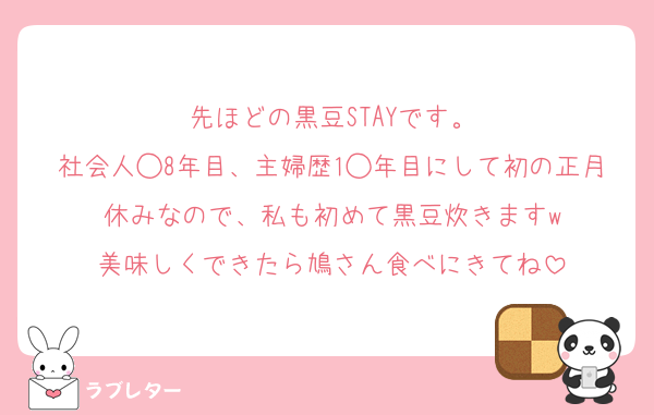 先ほどの黒豆STAYです。
社会人◯8年目、主婦歴1◯年目にして初の正月休みなので、私も初めて黒豆炊きますw
美味しくできたら鳩さん食べにきてね