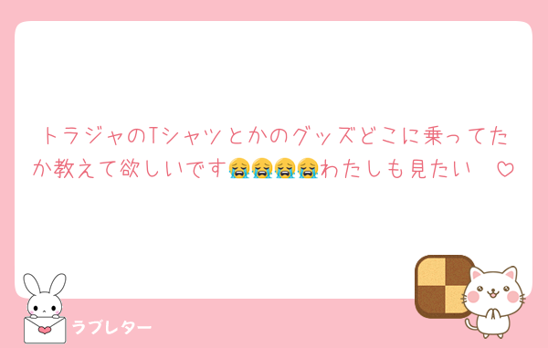 トラジャのTシャツとかのグッズどこに乗ってたか教えて欲しいです😭😭😭😭わたしも見たい🥹