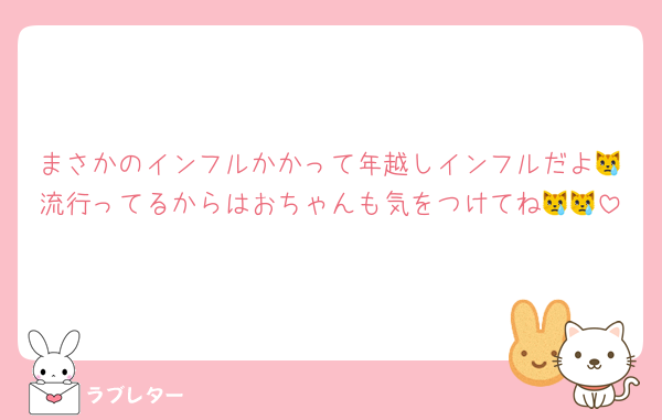 まさかのインフルかかって年越しインフルだよ😿流行ってるからはおちゃんも気をつけてね😿😿