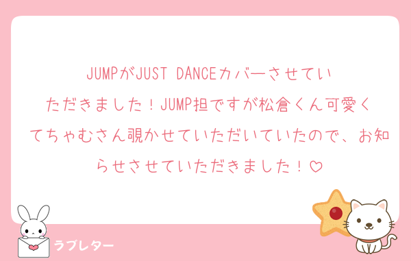 JUMPがJUST DANCEカバーさせていただきました！JUMP担ですが松倉くん可愛くてちゃむさん覗かせていただいていたので、お知らせさせていただきました！