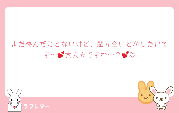 まだ絡んだことないけど、貼り合いとかしたいです…💕大丈夫ですか…？💕
