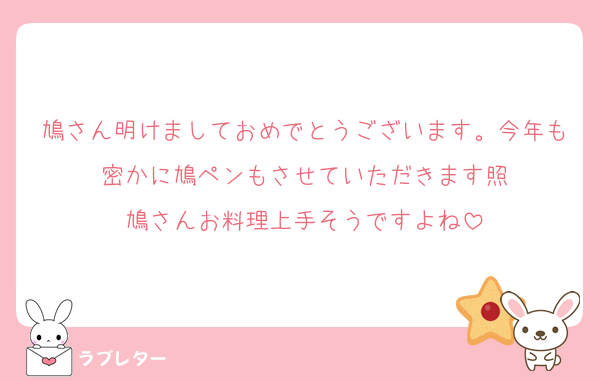 鳩さん明けましておめでとうございます。今年も密かに鳩ペンもさせていただきます照
鳩さんお料理上手そうですよね