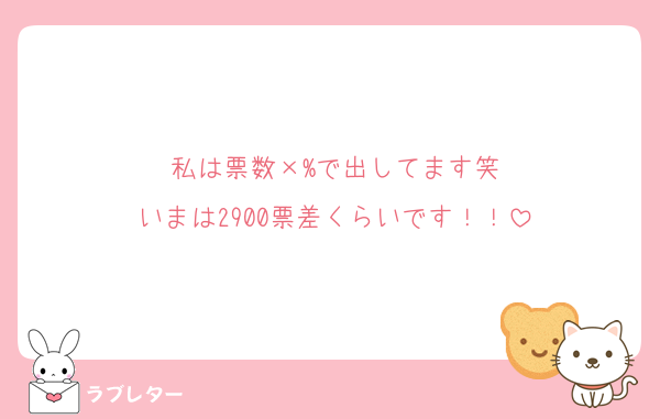 私は票数×%で出してます笑
いまは2900票差くらいです！！