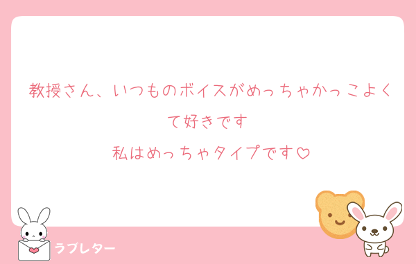 教授さん、いつものボイスがめっちゃかっこよくて好きです♥
私はめっちゃタイプです
