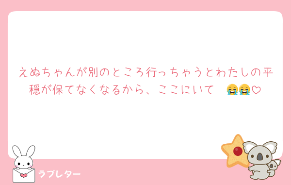 えぬちゃんが別のところ行っちゃうとわたしの平穏が保てなくなるから、ここにいて〜😭😭