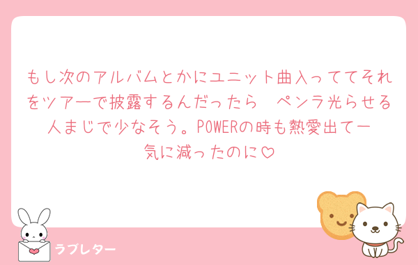 もし次のアルバムとかにユニット曲入っててそれをツアーで披露するんだったら🧡ペンラ光らせる人まじで少なそう。POWERの時も熱愛出て一気に減ったのに