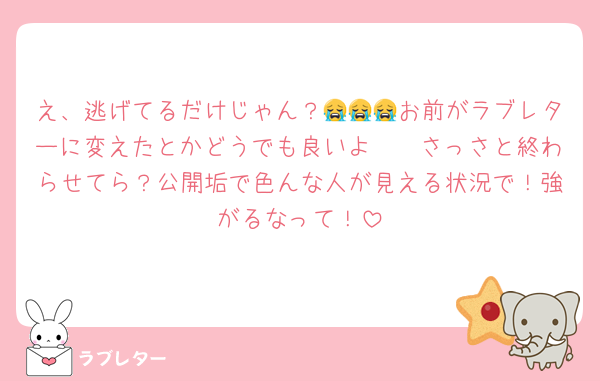 え、逃げてるだけじゃん？😭😭😭お前がラブレターに変えたとかどうでも良いよ🫶🫶さっさと終わらせてら？公開垢で色んな人が見える状況で！強がるなって！