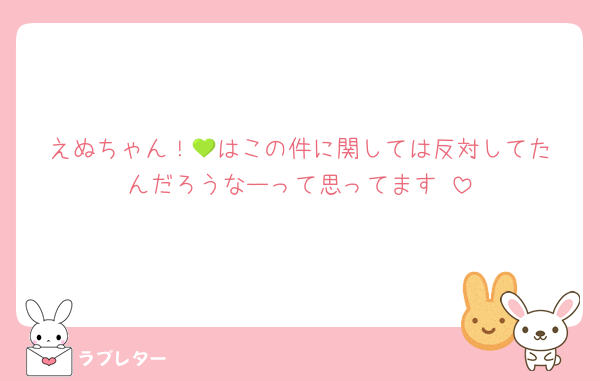 えぬちゃん！‪💚はこの件に関しては反対してたんだろうなーって思ってます♡