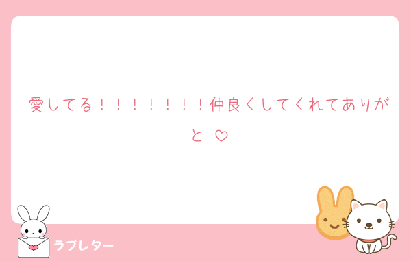 愛してる！！！！！！！仲良くしてくれてありがと♡