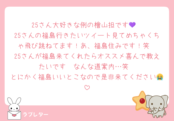 25さん大好きな例の檜山担です💜
25さんの福島行きたいツイート見てめちゃくちゃ飛び跳ねてます！あ、福島住みです！笑
25さんが福島来てくれたらオススメ喜んで教えたいです🥺なんな道案内…笑
とにかく福島いいとこなので是非来てください😭