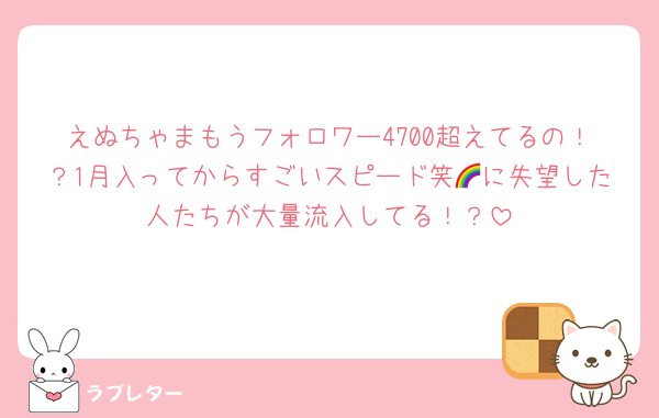 えぬちゃまもうフォロワー4700超えてるの！？1月入ってからすごいスピード笑🌈に失望した人たちが大量流入してる！？