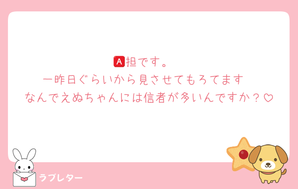 🅰️担です。
一昨日ぐらいから見させてもろてます
なんでえぬちゃんには信者が多いんですか？