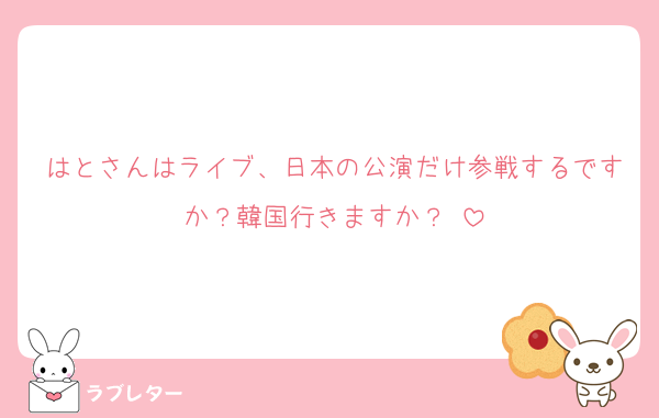 はとさんはライブ、日本の公演だけ参戦するですか？韓国行きますか？♡