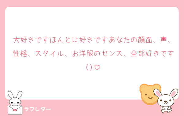 大好きですほんとに好きですあなたの顔面、声、性格、スタイル、お洋服のセンス、全部好きです()