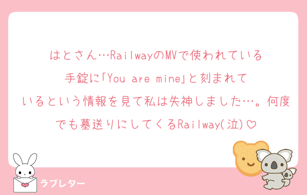 はとさん…RailwayのMVで使われている手錠に｢You are mine｣と刻まれているという情報を見て私は失神しました…。何度でも墓送りにしてくるRailway(泣)