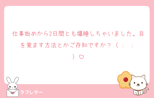 仕事始めから2日間とも爆睡しちゃいました。目を覚ます方法とかご存知ですか？（ ;  ; ）