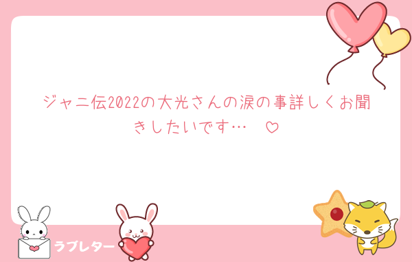 ジャニ伝2022の大光さんの涙の事詳しくお聞きしたいです…🥲