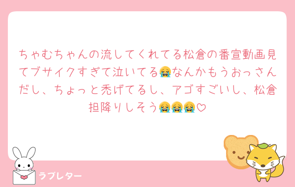 ちゃむちゃんの流してくれてる松倉の番宣動画見てブサイクすぎて泣いてる😭なんかもうおっさんだし、ちょっと禿げてるし、アゴすごいし、松倉担降りしそう😭😭😭