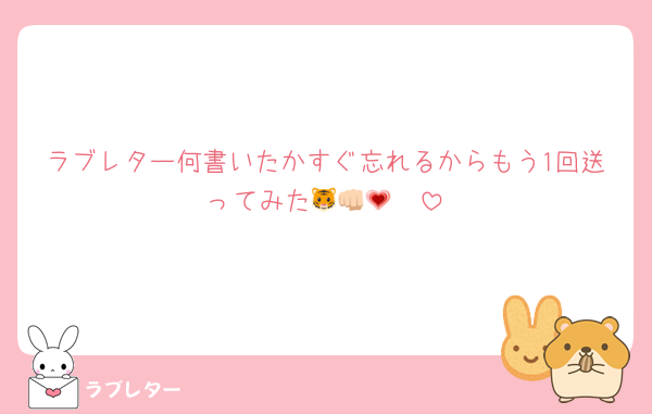 ラブレター何書いたかすぐ忘れるからもう1回送ってみた🐯👊🏻💗