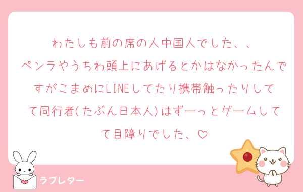 わたしも前の席の人中国人でした、、
ペンラやうちわ頭上にあげるとかはなかったんですがこまめにLINEしてたり携帯触ったりしてて同行者(たぶん日本人)はずーっとゲームしてて目障りでした、