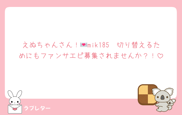 えぬちゃんさん！🧡mik185💌切り替えるためにもファンサエピ募集されませんか？！