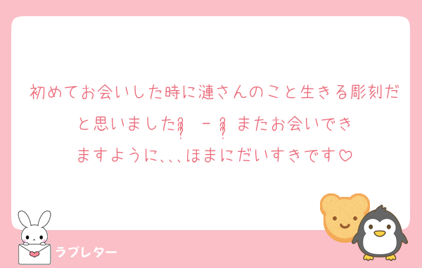 初めてお会いした時に漣さんのこと生きる彫刻だと思いましたᵕ̩̩ - ᵕ̩̩またお会いできますように､､､ほまにだいすきです