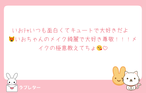 いおﾃｬいつも面白くてキュートで大好きだよ〜😻いおちゃんのメイク綺麗で大好き尊敬！！！メイクの極意教えてちょ😘