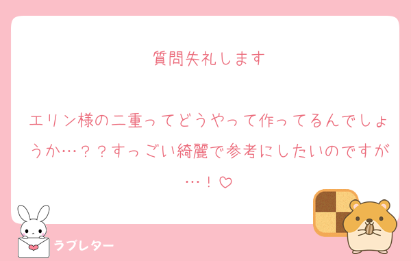 質問失礼します

エリン様の二重ってどうやって作ってるんでしょうか…？？すっごい綺麗で参考にしたいのですが…！