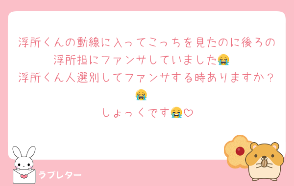 浮所くんの動線に入ってこっちを見たのに後ろの浮所担にファンサしていました😭
浮所くん人選別してファンサする時ありますか？😭
しょっくです😭