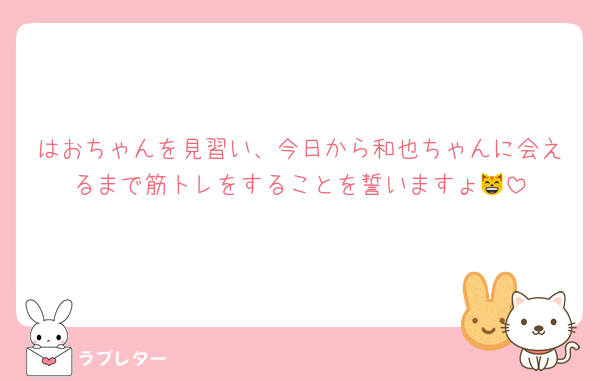 はおちゃんを見習い、今日から和也ちゃんに会えるまで筋トレをすることを誓いますょ😸