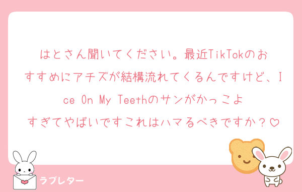 はとさん聞いてください。最近TikTokのおすすめにアチズが結構流れてくるんですけど、Ice On My Teethのサンがかっこよすぎてやばいですこれはハマるべきですか？