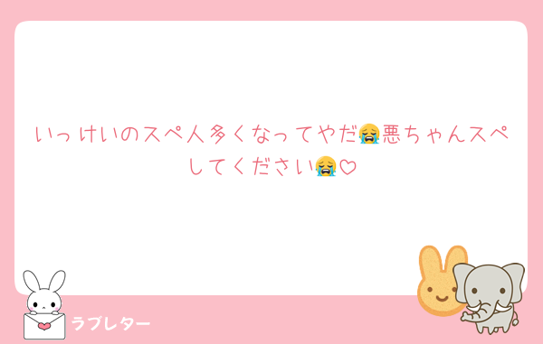 いっけいのスペ人多くなってやだ😭悪ちゃんスペしてください😭