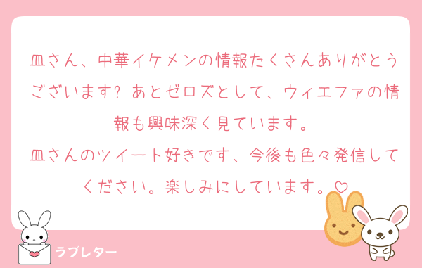 皿さん、中華イケメンの情報たくさんありがとうございます✨あとゼロズとして、ウィエファの情報も興味深く見ています。
皿さんのツイート好きです、今後も色々発信してください。楽しみにしています。