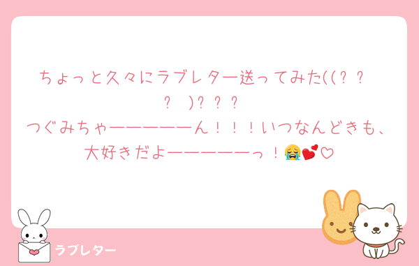 ちょっと久々にラブレター送ってみた((꜆꜄ ˙꒳˙)꜆꜄꜆
つぐみちゃーーーーーん！！！いつなんどきも、大好きだよーーーーーっ！😭💕