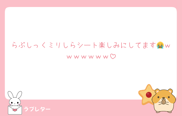 らぶしっくミリしらシート楽しみにしてます😭ｗｗｗｗｗｗｗ