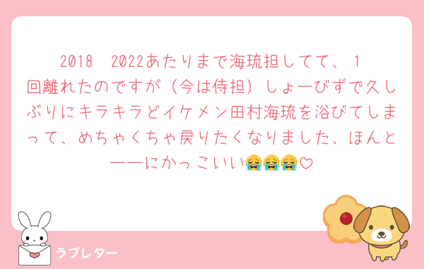 2018〜2022あたりまで海琉担してて、１回離れたのですが（今は侍担）しょーびずで久しぶりにキラキラどイケメン田村海琉を浴びてしまって、めちゃくちゃ戻りたくなりました、ほんとーーにかっこいい😭😭😭