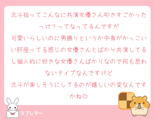 北斗担ってこんなに共演女優さん叩きすごかったっけ？ってなってるんですが
可愛いらしいのに男勝りというか中身がかっこいい肝座ってる感じの女優さんとばかり共演してるし個人的に好きな女優さんばかりなので何も思わないタイプなんですけど
北斗が楽しそうにしてるのが嬉しいの変なんですかね