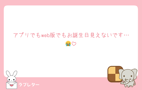 アプリでもweb版でもお誕生日見えないです…😭