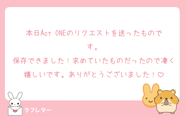 本日Act ONEのリクエストを送ったものです。
保存できました！求めていたものだったので凄く嬉しいです。ありがとうございました！
