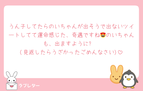 うん子してたらのいちゃんが出そうで出ないツイートしてて運命感じた、奇遇ですね😍のいちゃんも、出ますように✨️
(見返したらうざかったごめんなさい)