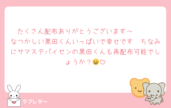 たくさん配布ありがとうございます～🫶🏻
なつかしい黒田くんいっぱいで幸せです🥹ちなみにサマステパイセンの黒田くんも再配布可能でしょうか？😖
