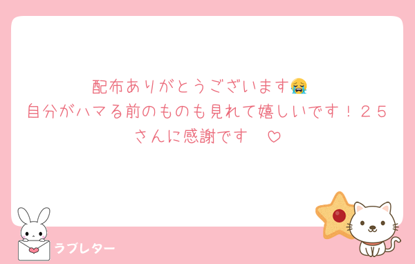 配布ありがとうございます😭
自分がハマる前のものも見れて嬉しいです！２５さんに感謝です🥲