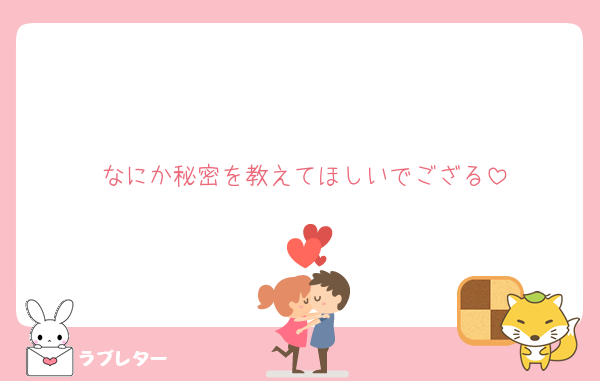 なにか秘密を教えてほしいでござる