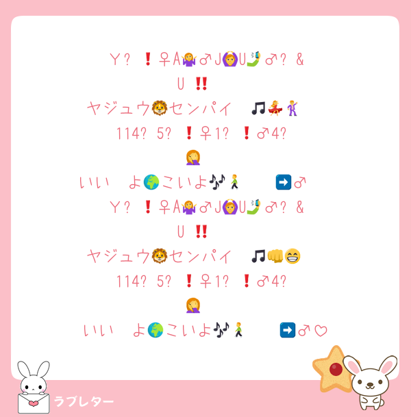 Ｙ❗️🤷‍♀️A🙆‍♂️J🤳U🤷‍♂️⁉️&U‼️🤷 
ヤジュウ🦁センパイ〜🎵💃🕺 
114❗️5❗️💁‍♀️1❗️🙋‍♂️4⁉️🤦 
いい〜よ🌍こいよ🎶🚶‍➡️❤️🚶‍♂️ 
Ｙ❗️🤷‍♀️A🙆‍♂️J🤳U🤷‍♂️⁉️&U‼️🤷 
ヤジュウ🦁センパイ〜🎵👊😁 
114❗️5❗️💁‍♀️1❗️🙋‍♂️4⁉️🤦 
いい〜よ🌍こいよ🎶🚶‍➡️❤️🚶‍♂️