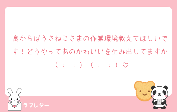 良からばうさねこさまの作業環境教えてほしいです！どうやってあのかわいいを生み出してますか（ ;  ; ）（ ;  ; ）