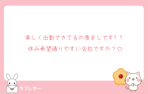 楽しく出勤できてるの羨ましですㅠㅠ
休み希望通りやすい会社ですか？