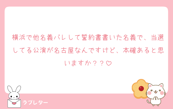 横浜で他名義バレして誓約書書いた名義で、当選してる公演が名古屋なんですけど、本確あると思いますか？？