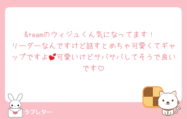 &teamのウィジュくん気になってます！
リーダーなんですけど話すとめちゃ可愛くてギャップですよ💕可愛いけどサバサバしてそうで良いです
